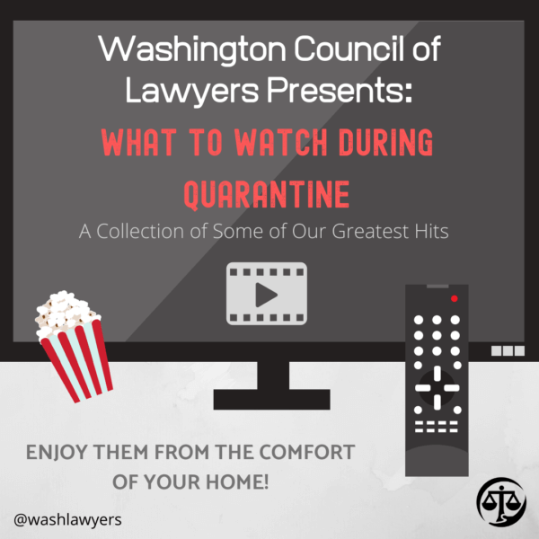Washington Council of Lawyers Presents: What to Watch During Quarantine A Collection of Some of Our Greatest Hits