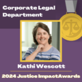 2024 Justice Impact Awards Corporate Legal Department Recipient Kathi Wescott